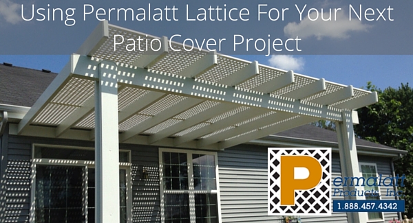 Using Permalatt Lattice For Your Next Patio Cover Project